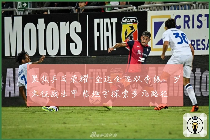 聚焦乒乓荣耀-全运会混双夺银,岁末征战法甲 陈垣宇探索多元路径