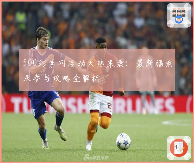 500彩票网活动火热来袭：最新福利及参与攻略全解析