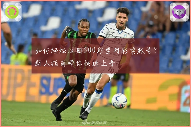 如何轻松注册500彩票网彩票账号？新人指南带你快速上手